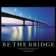 Be the bridge.